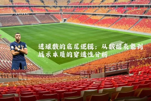 进球数的底层逻辑：从数据表象到战术本质的穿透性分析