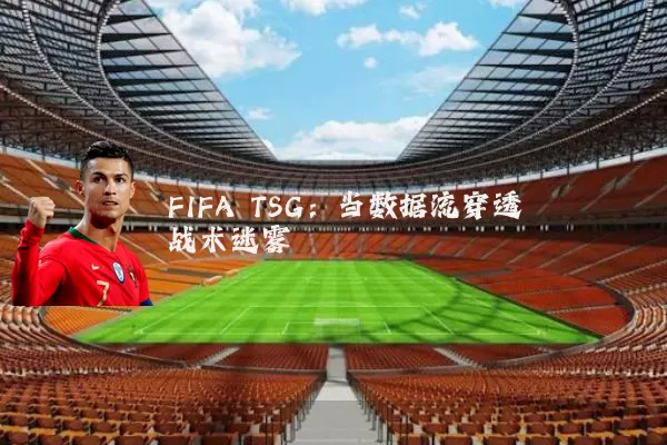 FIFA TSG:当数据流穿透战术迷雾